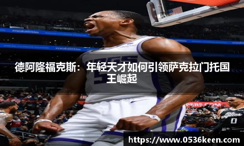 德阿隆福克斯：年轻天才如何引领萨克拉门托国王崛起
