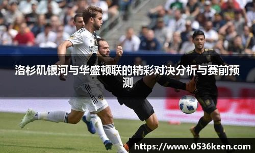 洛杉矶银河与华盛顿联的精彩对决分析与赛前预测